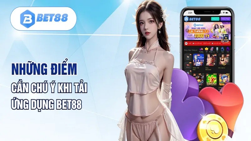 Một số lưu ý khi tải app bet88